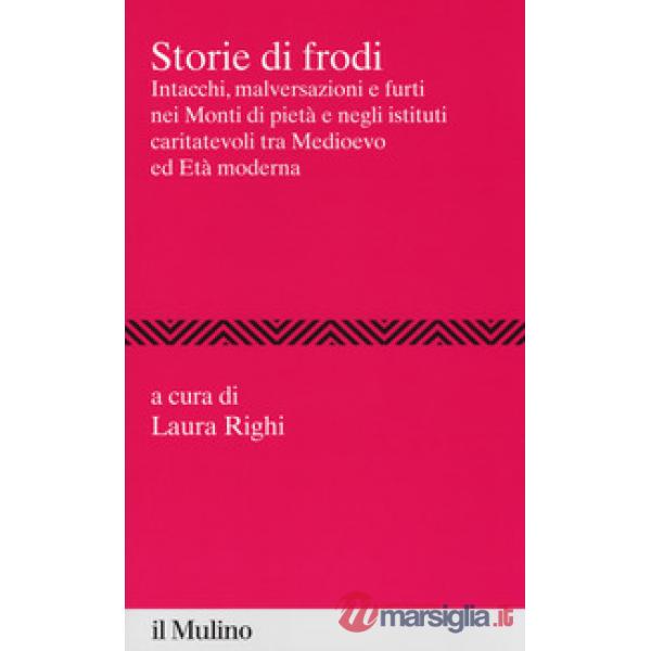 Storie di frodi. Intacchi, malversazioni e furti nei monti di pietà e negli isti