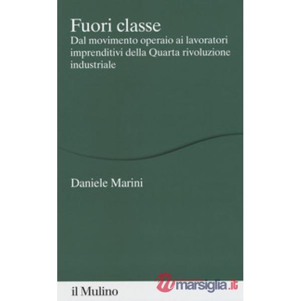 Fuori classe. Dal movimento operaio ai lavoratori imprenditivi della Quarta rivoluzione industriale