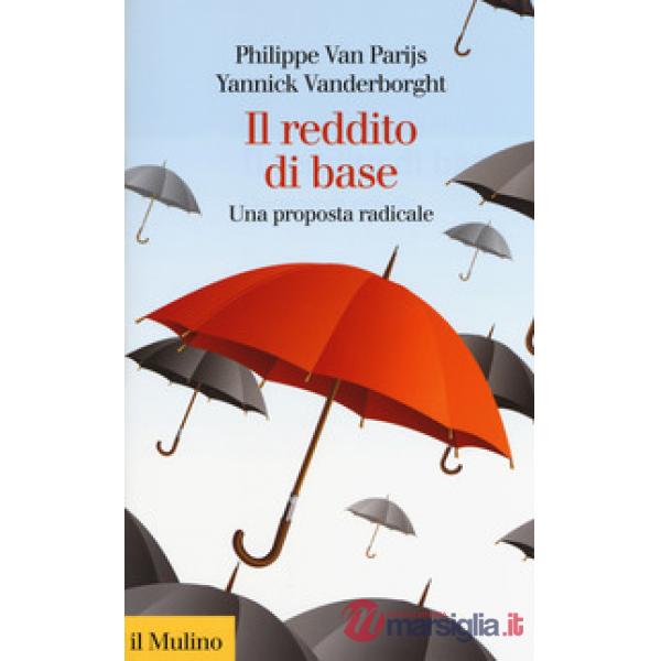Reddito di base. Una proposta radicale (Il)