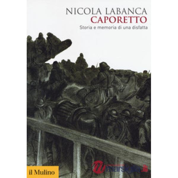 Caporetto. Storia e memoria di una disfatta