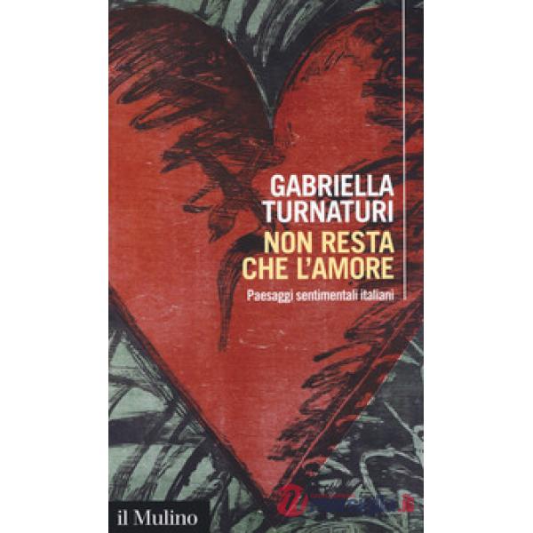 Non resta che l'amore. Paesaggi sentimentali italiani