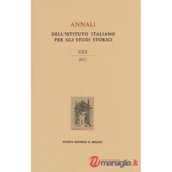 Annali dell'Istituto italiano per gli studi storici (2017). Vol. 30