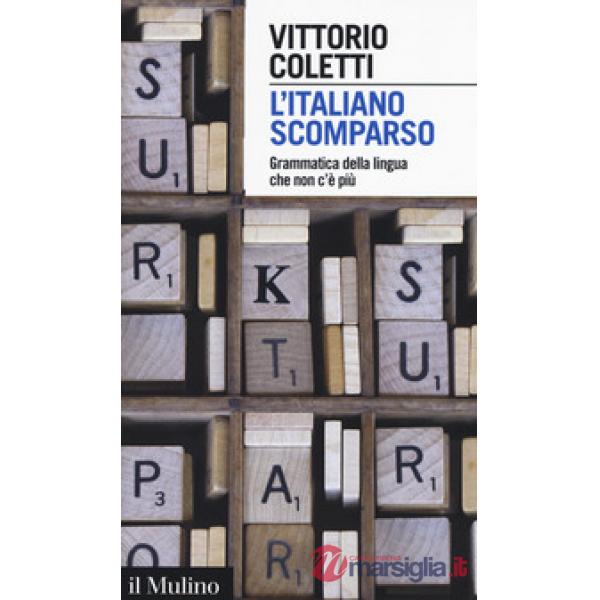 Italiano scomparso. Grammatica della lingua che non c'è più (L')