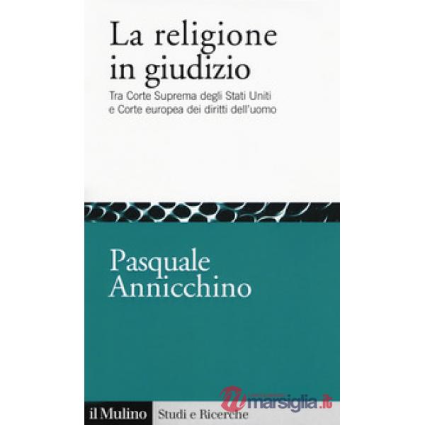 Religione in giudizio. Tra Corte Suprema degli Stati Uniti e Corte europea dei d