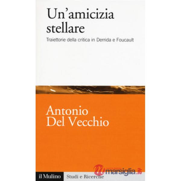 Amicizia stellare. Traiettorie della critica in Derrida e Foucault (Un')