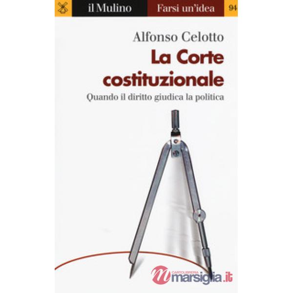 Corte costituzionale. Quando il diritto giudica la politica (La)