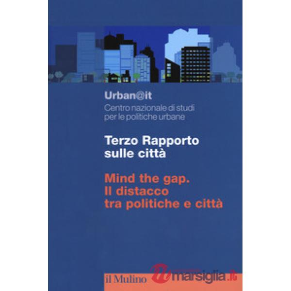 Terzo rapporto sulle città. Mind the gap. Il distacco tra politiche e città