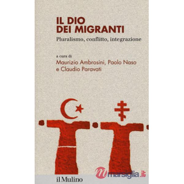 Dio dei migranti. Pluralismo, conflitto, integrazione (Il)