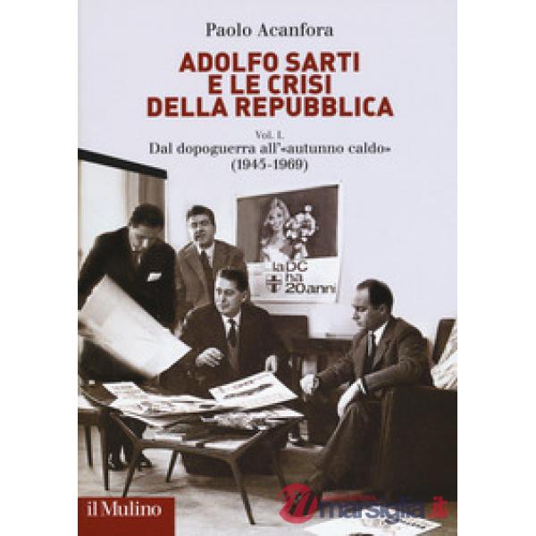 Adolfo Sarti e le crisi della Repubblica. Vol. 1: Dal dopoguerra all'«autunno ca