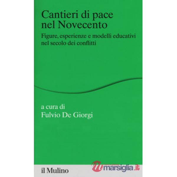 Cantieri di pace nel Novecento. Figure, esperienze e modelli educativi nel secolo dei conflitti