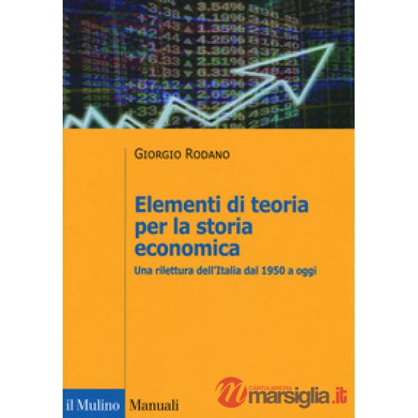 Elementi di teoria per la storia economica. Una rilettura dell'Italia dal 1950 a oggi