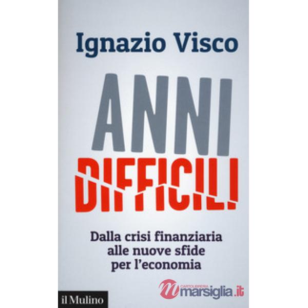 Anni difficili. Dalla crisi finanziaria alle nuove sfide per l'economia