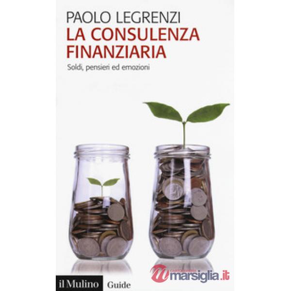 Consulenza finanziaria. Soldi, pensieri ed emozioni (La)