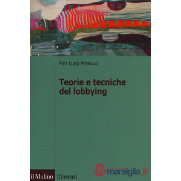 Teorie e tecniche del lobbying. Regole, casi, procedure