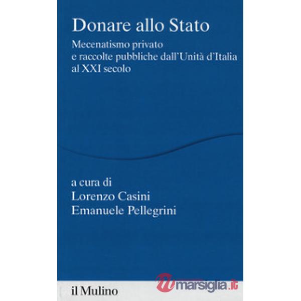 Donare allo Stato. Mecenatismo privato e raccolte pubbliche dall'Unità d'Italia 