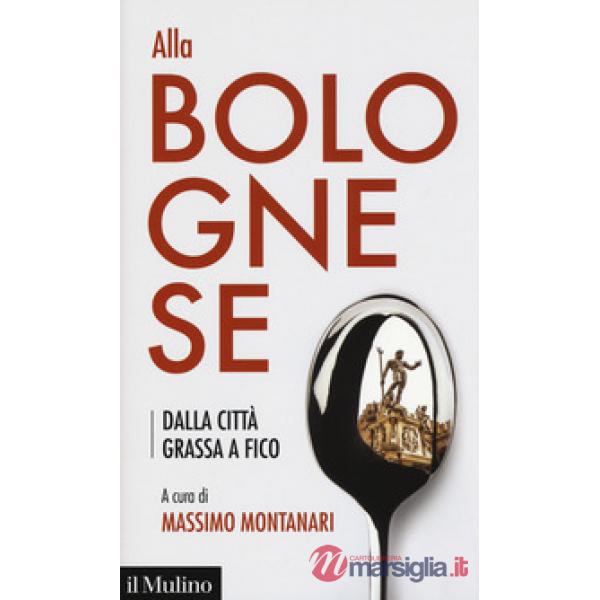 Alla bolognese. Dalla città grassa a Fico