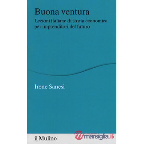 Buona ventura. Lezioni italiane di storia economica per imprenditori del futuro