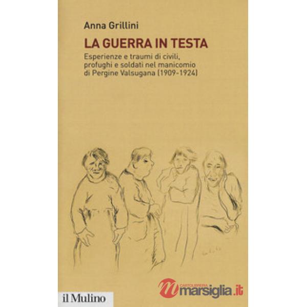 Guerra in testa. Esperienze e traumi di civili, profughi e soldati nel manicomio