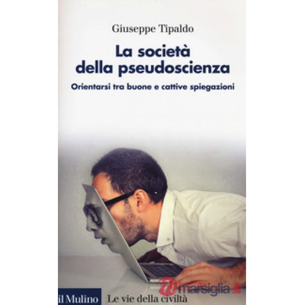 Società della pseudoscienza. Orientarsi tra buone e cattive spiegazioni (La)