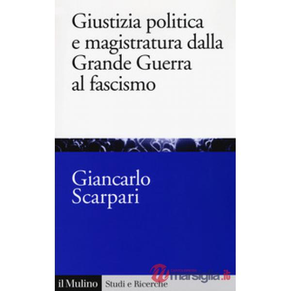 Giustizia politica e magistratura dalla grande guerra al fascismo