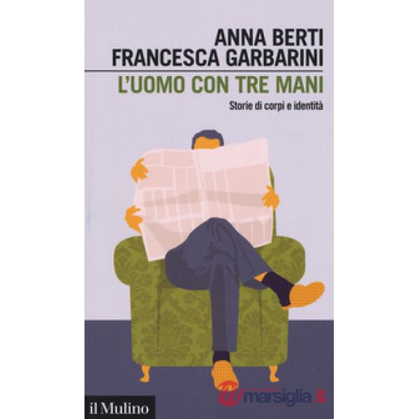 Uomo con tre mani. Storie di corpi e identità (L')