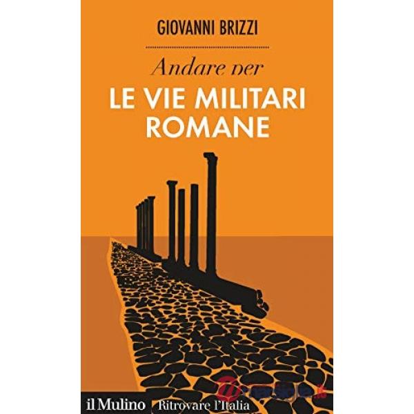Andare per le vie militari romane