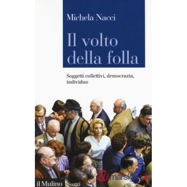 Volto della folla. Soggetti collettivi, democrazia, individuo (Il)