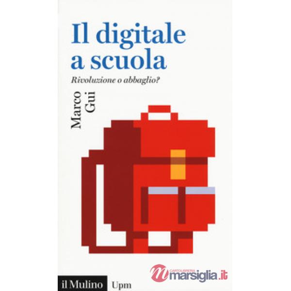 Digitale a scuola. Rivoluzione o abbaglio? (Il)