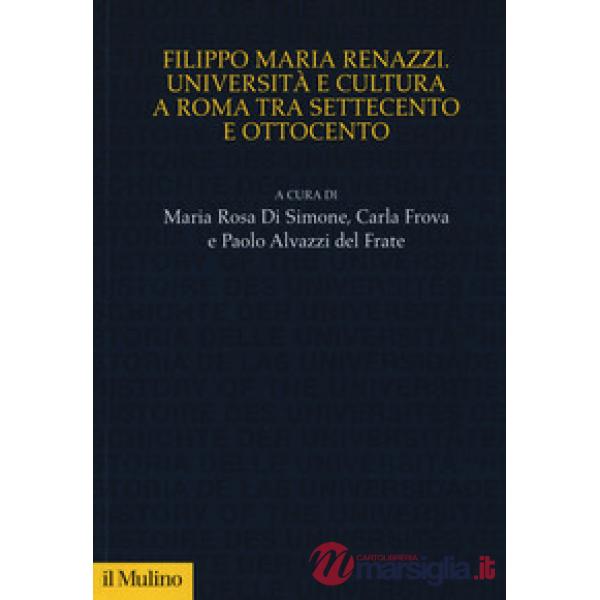 Filippo Maria Renazzi. Università e cultura a Roma tra Settecento e Ottocento