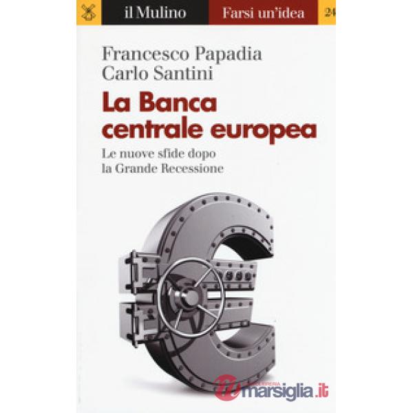 Banca Centrale Europea. Le nuove sfide dopo la grande recessione (La)