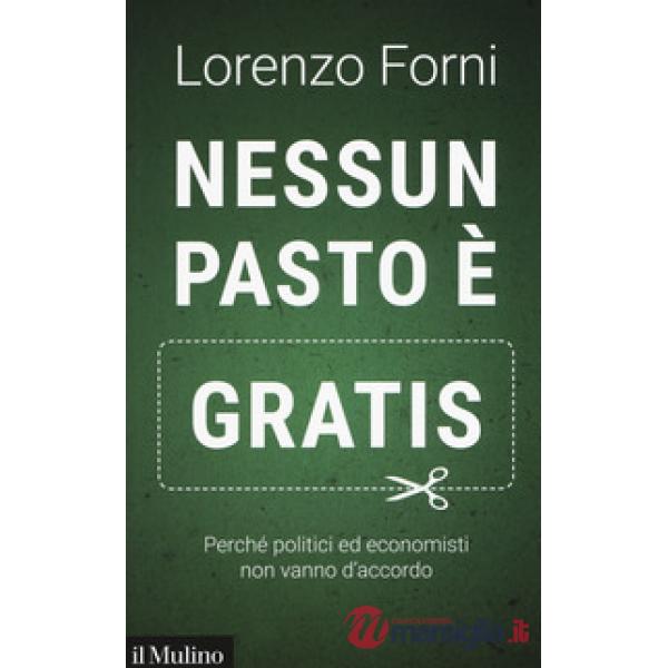 Nessun pasto è gratis. Perché politici ed economisti non vanno d'accordo