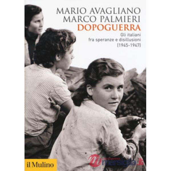 Dopoguerra. Gli italiani fra speranze e disillusioni (1945-1947)