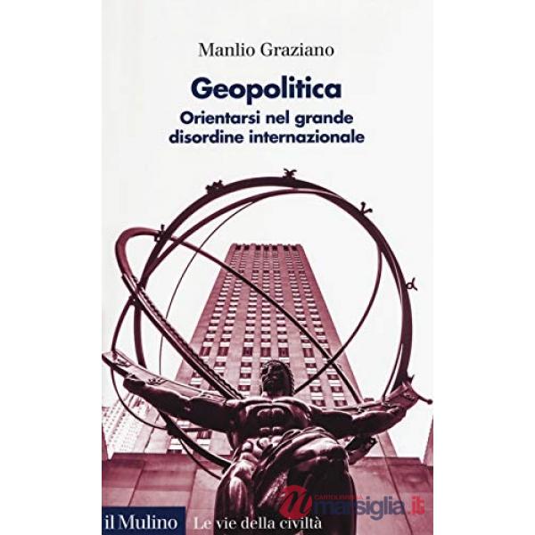 Geopolitica. Orientarsi nel grande disordine internazionale