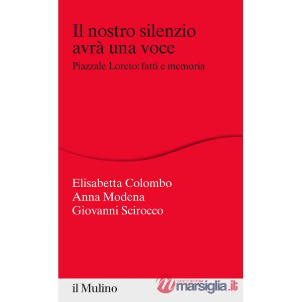 Nostro silenzio avrà una voce. Piazzale Loreto: fatti e memoria (Il)