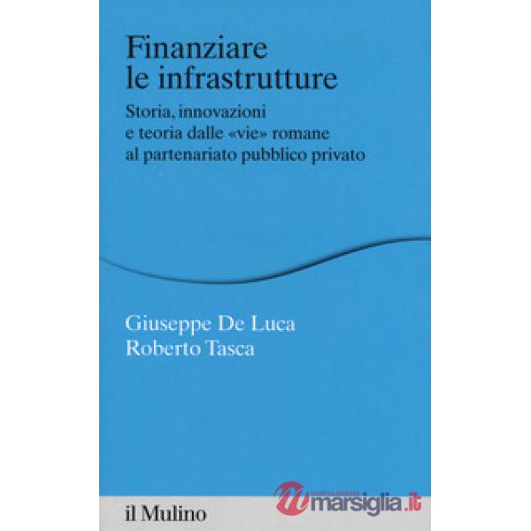 Finanziare le infrastrutture. Storia, innovazione e teoria dalle «vie» romane al partenariato pubblico-privato