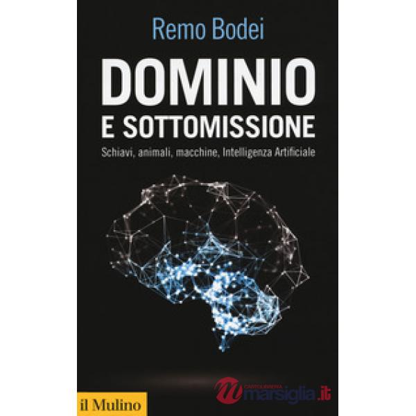 Dominio e sottomissione. Schiavi, animali, macchine, Intelligenza Artificiale
