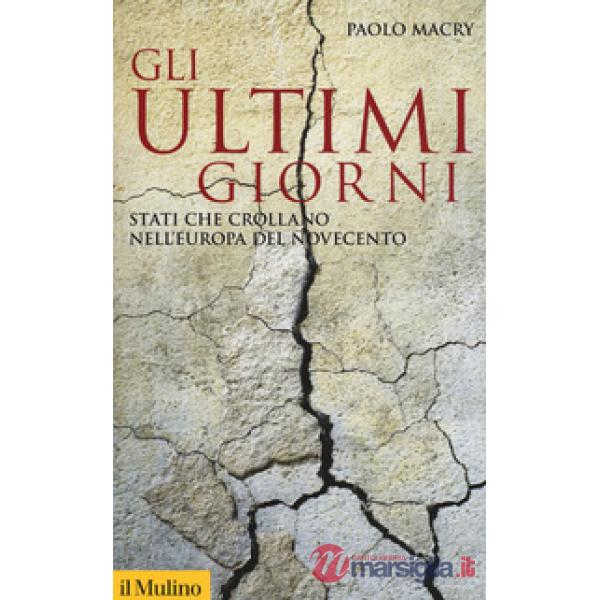 Ultimi giorni. Stati che crollano nell'Europa del Novecento (Gli)