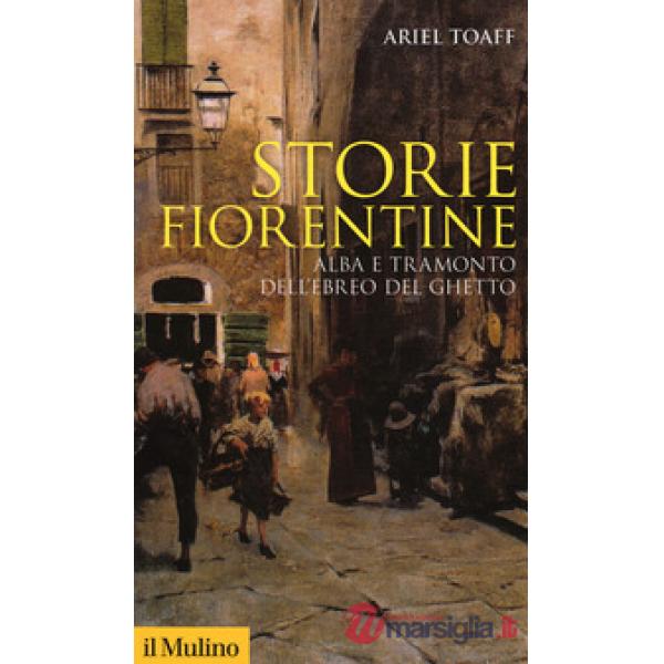 Storie fiorentine. Alba e tramonto dell'ebreo del ghetto