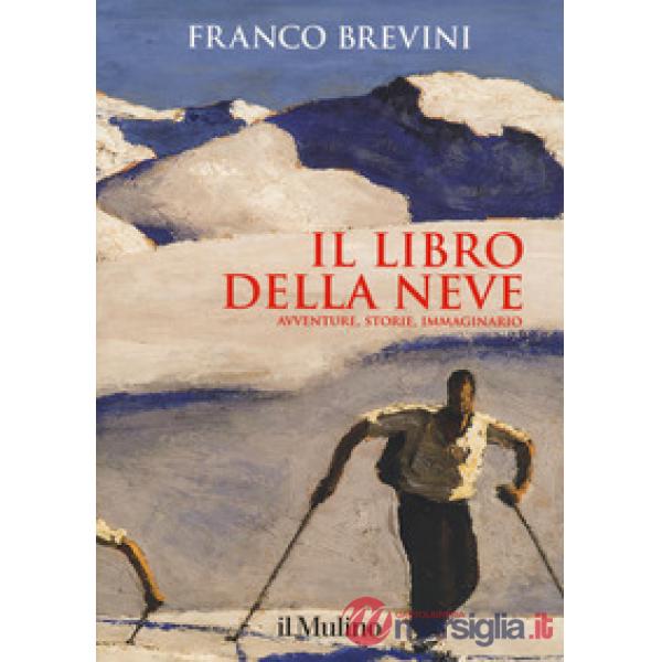 Libro della neve. Avventure, storie, immaginario (Il)