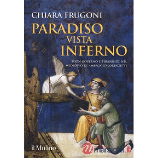 Paradiso vista Inferno. Buon governo e tirannide nel Medioevo di Ambrogio Lorenzetti. Ediz. a colori