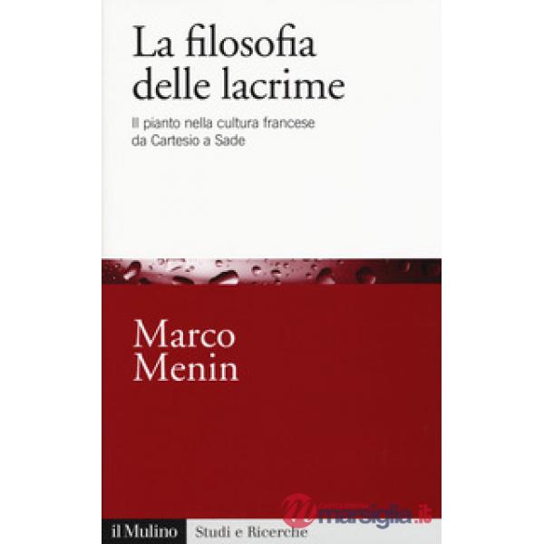 Filosofia delle lacrime. Il pianto nella cultura francese da Cartesio a Sade (La