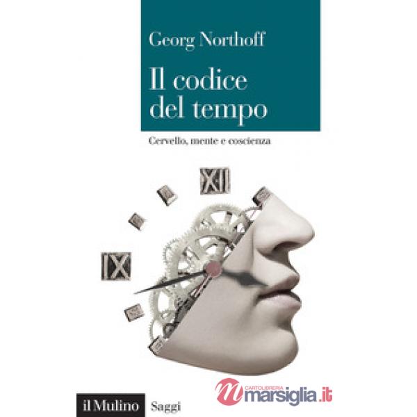 Codice del tempo. Cervello, mente e coscienza (Il)