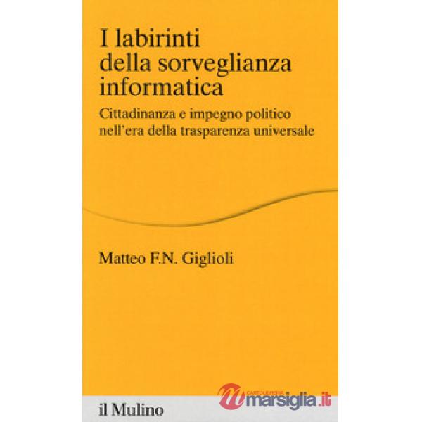 Labirinti della sorveglianza informatica. Cittadinanza e impegno politico nell'era della trasparenza universale (I)