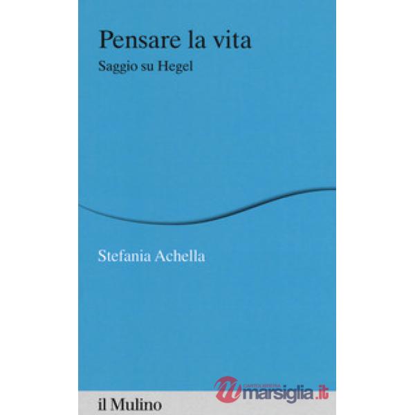 Pensare la vita. Saggio su Hegel
