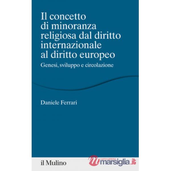 Concetto di minoranza religiosa dal diritto internazionale al diritto europeo. Genesi, sviluppo e circolazione (Il)