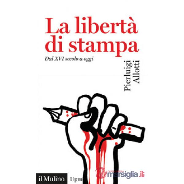 Libertà di stampa. Dal XVI secolo a oggi (La)