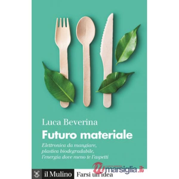 Futuro materiale. Elettronica da mangiare, plastica biodegradabile, l'energia dove meno te l'aspetti