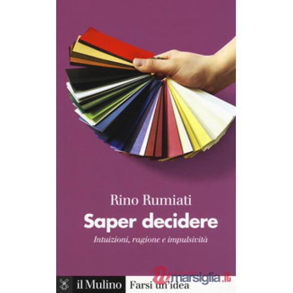 Saper decidere. Intuizioni, ragione e impulsività