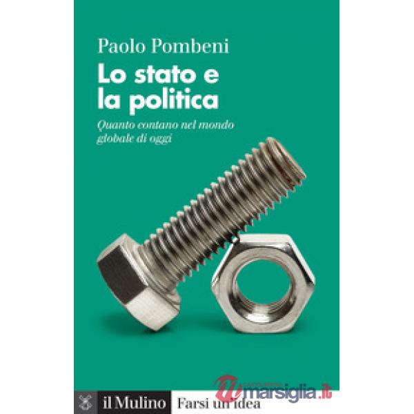 Stato e la politica. Quanto contano nel mondo globale di oggi (Lo)