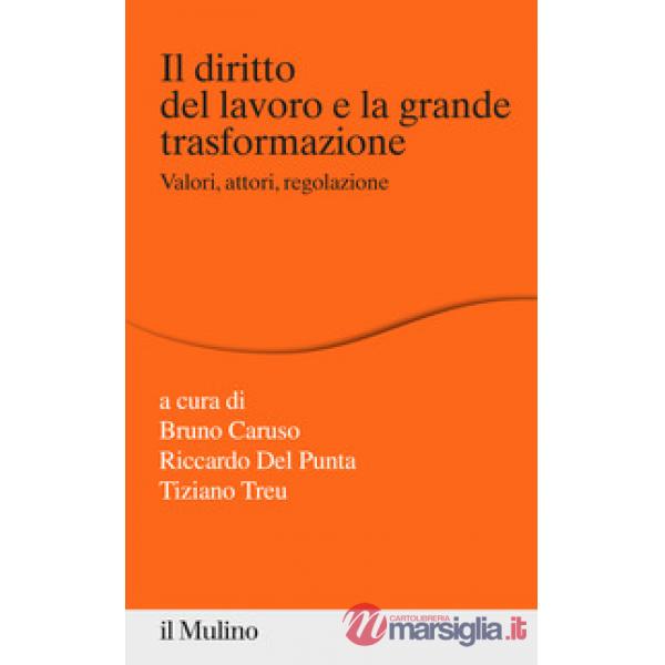 Diritto del lavoro e la grande trasformazione. Valori, attori, regolazione (Il)